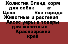 Холистик Бленд корм для собак, 11,3 кг  › Цена ­ 4 455 - Все города Животные и растения » Аксесcуары и товары для животных   . Красноярский край